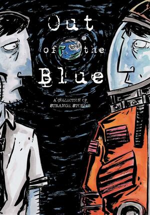 Out of the Blue: A Collection of Strange Stories by Oliver Mertz, Marco Della Verde, Mike Exner III, Brandon Barrows, Hansel Moreno, Michael Corbitt, Glenn Møane, Mike Isenberg, Ramon Gil, Mick Schubert, Jason Jarava, J.e., Tom Alexander, Mark Bertolini, Derek Adnams, Marta Tanrikulu, Joshua Jensen, Corey Fryia