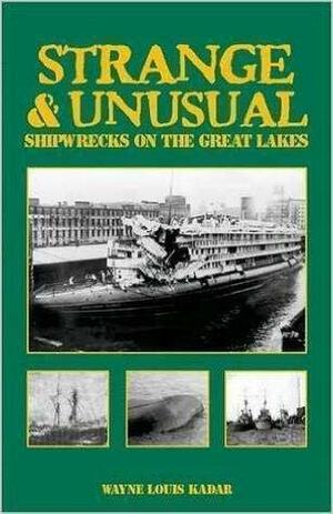 Strange & Unusual Shipwrecks on the Great Lakes by Wayne Louis Kadar