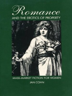 Romance and the Erotics of Property: Mass-Market Fiction for Women by Jan Cohn