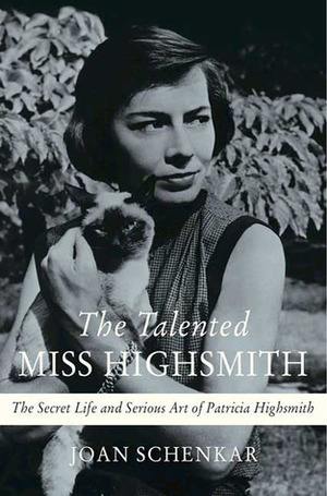 The Talented Miss Highsmith: The Secret Life and Serious Art of Patricia Highsmith by Joan Schenkar