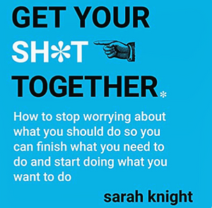 Get Your Sh*t Together: How to stop worrying about what you should do so you can finish what you need to do and start doing what you want to do (A No ... Paperback Dec 29, 2016 Sarah Knight by Sarah Knight, Sarah Knight