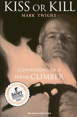 Kiss or Kill: Confessions of a Serial Climber by Mark Twight