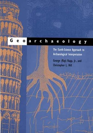 Geoarchaeology: The Earth-Science Approach to Archaeological Interpretation by George Rapp Jr., Christopher L. Hill