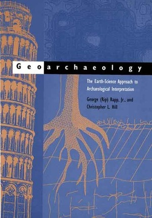 Geoarchaeology: The Earth-Science Approach to Archaeological Interpretation by Christopher L. Hill, George Rapp Jr.