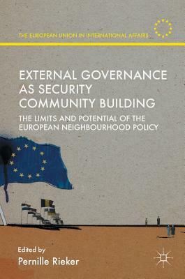 External Governance as Security Community Building: The Limits and Potential of the European Neighbourhood Policy by 