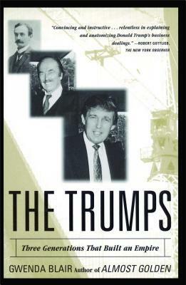 The Trumps: Three Generations of Builders and a President by Gwenda Blair