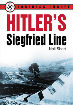 Hitler's Siegfried Line by Neil Short