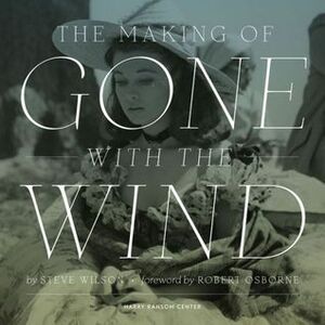 The Making of Gone with the Wind by Steve Wilson, Robert Osborne