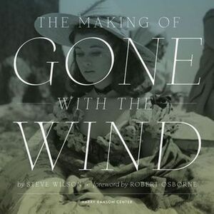 The Making of Gone with the Wind by Robert Osborne, Steve Wilson