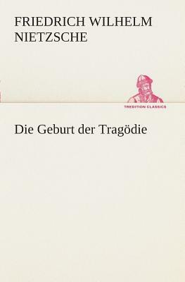 Die Geburt Der Tragödie by Friedrich Nietzsche