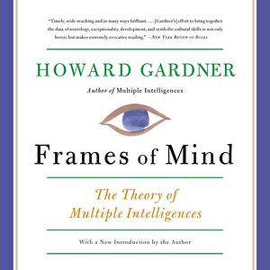 Frames of Mind: The Theory of Multiple Intelligences by Howard Gardner