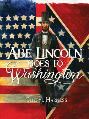 Abe Lincoln Goes to Washington: 1837-1865 by Cheryl Harness