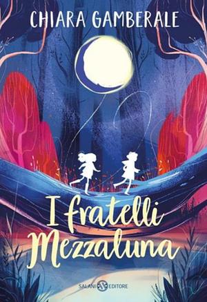 I fratelli Mezzaluna by Chiara Gamberale