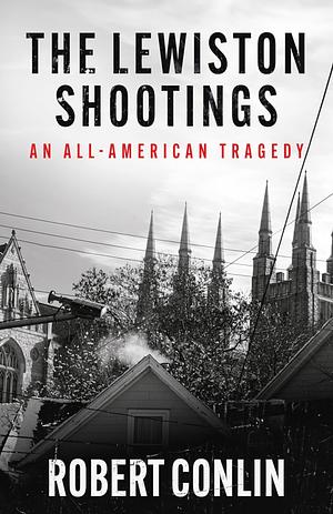 The Lewiston Shootings: An All-American Tragedy by Robert Conlin