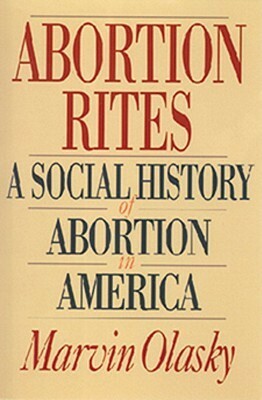 Abortion Rites: A Social History of Abortion in America by Marvin Olasky
