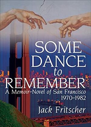Some Dance to Remember: A Memoir-Novel of San Francisco, 1970-1982 by Jack Fritscher