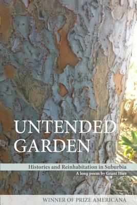 Untended Garden (Histories and Reinhabitation in Suburbia) by Grant Hier