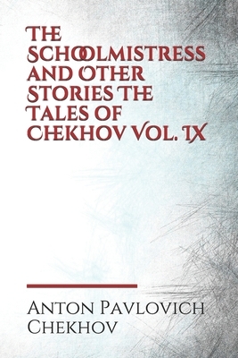 The Schoolmistress and Other Stories The Tales of Chekhov Vol. IX by Anton Chekhov