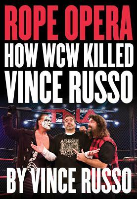 Rope Opera: How WCW Killed Vince Russo by Vince Russo