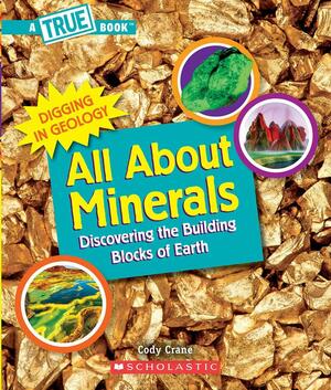 All about Minerals: Discovering the Building Blocks of Earth by Cody Crane