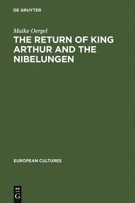 The Return of King Arthur and the Nibelungen by Maike Oergel