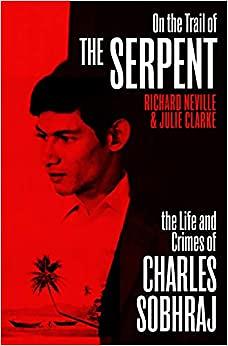 The Life and Crimes of Charles Sobhraj by Richard Neville, Julie Clarke