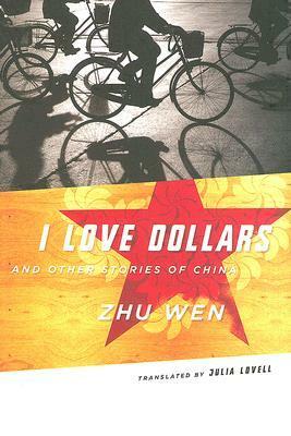 I Love Dollars And Other Stories of China by Julia Lovell, Zhu Wen