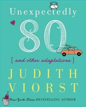 Unexpectedly Eighty: And Other Adaptations by Judith Viorst