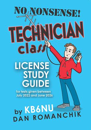 No Nonsense Technician Class License Study Guide for tests given between July 2022 and June 2026 by Dan Romanchik KB6NU