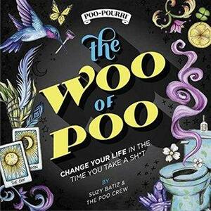The Woo of Poo: Change Your Life in the Time You Take a Sh*t by Suzy Batiz, The Poo Crew