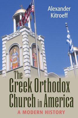 Greek Orthodox Church in America: A Modern History by Alexander Kitroeff