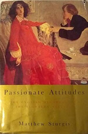 Passionate Attitudes: The English Decadence of the Eighteen Nineties by Matthew Sturgis