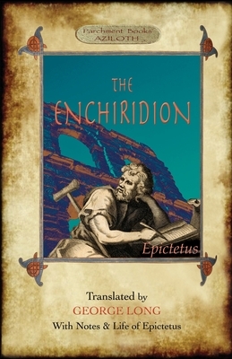 The Enchiridion: Translated by George Long with Notes and a Life of Epictetus (Aziloth Books). by Epictetus