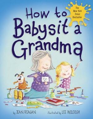 How to Babysit a Grandma by Jean Reagan, Lee Wildish