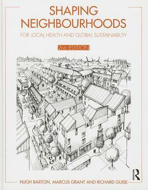 Shaping Neighbourhoods: For Local Health and Global Sustainability by Richard Guise, Hugh Barton, Marcus Grant