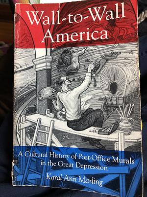 Wall-to-wall America: A Cultural History of Post-office Murals in the Great Depression by Karal Ann Marling