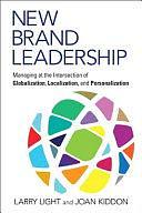 New Brand Leadership: Managing at the Intersection of Globalization, Localization and Personalization by Joan Kiddon, Larry Light