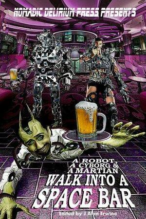 A Robot, a Cyborg, and a Martian Walk into a Space Bar by J. Alan Erwine