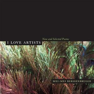 I Love Artists: New and Selected Poems by Mei-mei Berssenbrugge