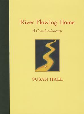 River Flowing Home: A Creative Journey by Susan Hall