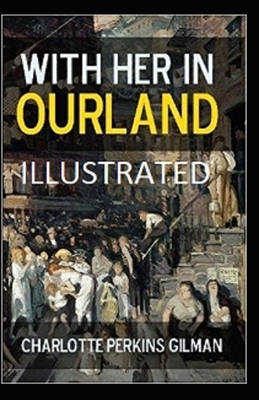 With Her in Ourland Illustrated by Charlotte Perkins Gilman