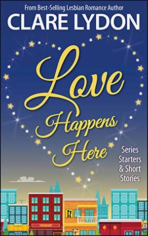 Love Happens Here: Series Starters & Short Stories by Clare Lydon