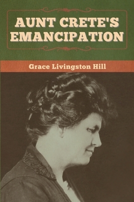 Aunt Crete's Emancipation by Grace Livingston Hill