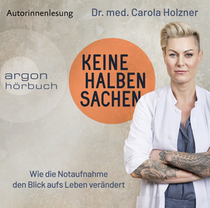 Keine halben Sachen - Wie die Notaufnahme den Blick aufs Leben verändert  by Carola Holzner