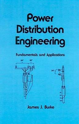 Power Distribution Engineering: Fundamentals and Applications by James J. Burke