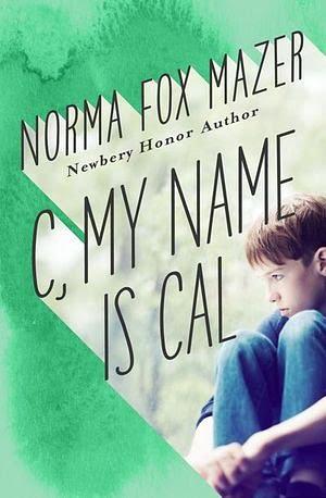 C, My Name Is Cal by Norma Fox Mazer