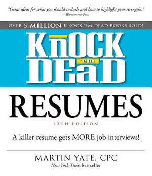 Knock 'em Dead Resumes: A Killer Resume Gets More Job Interviews! by Martin Yate