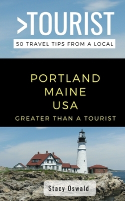 Greater Than a Tourist- Portland Maine USA: 50 Travel Tips from a Local by Stacy Oswald, Greater Than a. Tourist