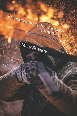 Frankenstein or, the Modern Prometheus by Mary Shelley