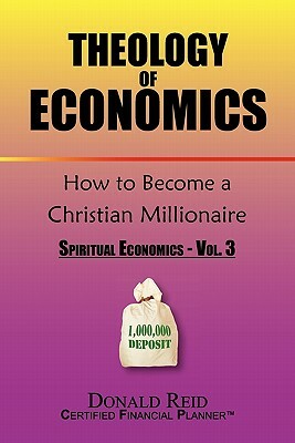 Theology of Economics: How to Become a Christian Millionaire by Donald Reid